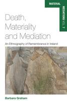 Barbara Graham - Death, Materiality and Mediation: An Ethnography of Remembrance in Ireland - 9781785332821 - V9781785332821
