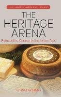 Cristina Grasseni - The Heritage Arena: Reinventing Cheese in the Italian Alps - 9781785332944 - V9781785332944