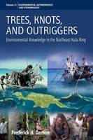 Frederick H. Damon - Trees, Knots, and Outriggers: Environmental Knowledge in the Northeast Kula Ring - 9781785333200 - V9781785333200