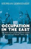 Stephan Lehnstaedt - Occupation in the East: The Daily Lives of German Occupiers in Warsaw and Minsk, 1939-1944 - 9781785333231 - V9781785333231