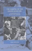 Erik Sjoberg - The Making of the Greek Genocide: Contested Memories of the Ottoman Greek Catastrophe - 9781785333255 - V9781785333255