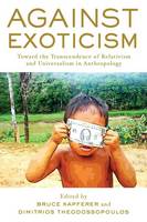 Bruce Kapferer (Ed.) - Against Exoticism: Toward the Transcendence of Relativism and Universalism in Anthropology - 9781785333705 - V9781785333705
