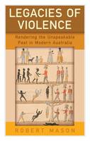 Robert Mason (Ed.) - Legacies of Violence: Rendering the Unspeakable Past in Modern Australia - 9781785334368 - V9781785334368