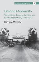 Massimo Moraglio - Driving Modernity: Technology, Experts, Politics, and Fascist Motorways, 1922-1943 - 9781785334498 - V9781785334498