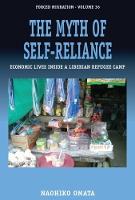 Naohiko Omata - The Myth of Self-Reliance: Economic Lives Inside a Liberian Refugee Camp - 9781785335648 - V9781785335648