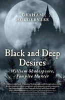 Graham Holderness - Black and Deep Desires – William Shakespeare, Vampire Hunter - 9781785350634 - V9781785350634
