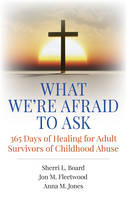 Jon M. Fleetwood - What We´re Afraid to Ask: 365 Days of Healing for Adult Survivors of Childhood Abuse - 9781785351235 - V9781785351235