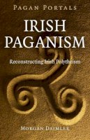 Morgan Daimler - Pagan Portals - Irish Paganism: Reconstructing Irish Polytheism - 9781785351457 - V9781785351457
