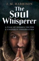 J.m. Harrison - Soul Whisperer, The – A Tale of Hidden Truths and Unspoken Possibilities - 9781785352461 - V9781785352461