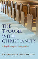 Richard Markham Oxtoby - The Trouble with Christianity: A Psychological Perspective - 9781785352898 - V9781785352898