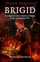 Morgan Daimler - Pagan Portals – Brigid – Meeting the Celtic Goddess of Poetry, Forge, and Healing Well - 9781785353208 - V9781785353208