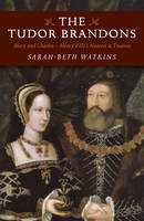 Sarah-Beth Watkins - Tudor Brandons: Mary and Charles - Henry Viii´s Nearest & Dearest - 9781785353321 - V9781785353321