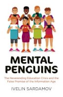 Ivelin Sardamov - Mental Penguins – The Neverending Education Crisis and the False Promise of the Information Ð  ge - 9781785353420 - V9781785353420