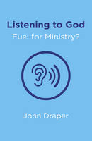 John Draper - Listening to God - Fuel for Ministry?: An Examination of the Influence of Prayer and Meditation, Including the use of Lectio Divina, in Christian Ministry - 9781785354489 - V9781785354489