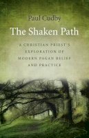 Paul Cudby - Shaken Path, The – A Christian Priest`s Exploration of Modern Pagan Belief and Practice - 9781785355202 - V9781785355202