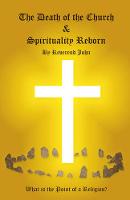 Reverend John Littlewood - The Death of the Church and Spirituality Reborn: What is the Point of a Religion - any Religion? - 9781785355417 - V9781785355417