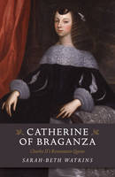 Sarah-Beth Watkins - Catherine of Braganza: Charles Ii´s Restoration Queen - 9781785355691 - V9781785355691