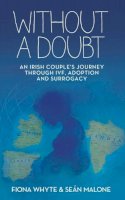 Seán Malone Fiona Whyte - Without a Doubt: An Irish Couple's Journey Through IVF, Adoption and Surrogacy - 9781785371189 - KKD0006698