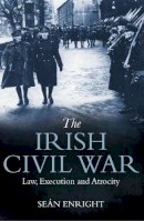 Seán Enright - The Irish Civil War: Law, Execution and Atrocity - 9781785372537 - 9781785372537