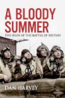 Dan Harvey - A Bloody Summer The Irish at the Battle of Britain (Bloody Battles) - 9781785373251 - 9781785373251