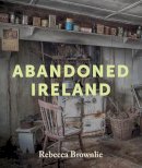 Rebecca Brownlie - Abandoned Ireland - 9781785374326 - 9781785374326