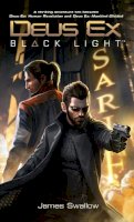 James Swallow - Deus Ex: Black Light (Deus Ex: Mankind Divided prequel) - 9781785651205 - V9781785651205
