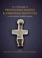 Maria Mina - An Archaeology of Prehistoric  odies and Embodied Identities in the Eastern Mediterranean - 9781785702914 - V9781785702914