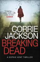 Corrie Jackson - Breaking Dead: A Dark, Gripping, Edge-of-Your-Seat Debut Thriller - 9781785770456 - V9781785770456