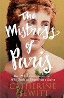Catherine Hewitt - The Mistress of Paris: The 19th-Century Courtesan Who Built an Empire on a Secret - 9781785780448 - V9781785780448