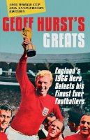 Geoff Hurst - Geoff Hurst´s Greats: England´s 1966 Hero Selects His Finest Ever Footballers - 9781785780509 - V9781785780509
