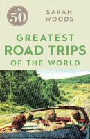 Sarah Woods - The 50 Greatest Road Trips - 9781785780967 - V9781785780967