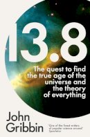 John Gribbin - 13.8: The Quest to Find the True Age of the Universe and the Theory of Everything - 9781785781087 - V9781785781087