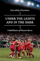 Gwendolyn Oxenham - Under the Lights and In the Dark: Untold Stories of Women’s Soccer - 9781785781537 - V9781785781537