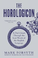 Mark Forsyth - The Horologicon: A Day´s Jaunt Through the Lost Words of the English Language - 9781785781711 - V9781785781711