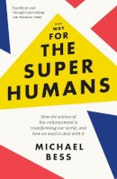 Michael Bess - Make Way for the Superhumans: How the science of bio enhancement is transforming our world, and how we need to deal with it - 9781785781773 - V9781785781773