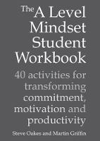 Steve Oakes - The A Level Mindset Student Workbook: 40 activities for transforming commitment, motivation and productivity - 9781785830792 - V9781785830792