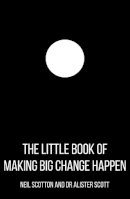 Scotton, Neil, Scott, Alister - The Little Book of Making Big Change Happen - 9781785898617 - V9781785898617