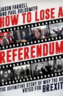Jason Farrell - How to Lose a Referendum: The Definitive Story of Why the UK Voted for Brexit - 9781785901959 - V9781785901959