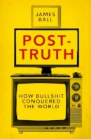 James Ball - Post-Truth: How Bullshit Conquered the World - 9781785902147 - V9781785902147