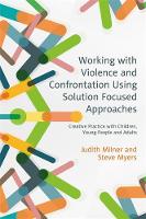 Judith Milner - Working with Violence and Confrontation Using Solution Focused Approaches: Creative Practice with Children, Young People and Adults - 9781785920554 - V9781785920554