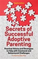Sophie Ashton - The Secrets of Successful Adoptive Parenting: Practical Advice and Strategies to Help with Emotional and Behavioural Challenges - 9781785920783 - V9781785920783