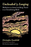 Christopher Goodchild - Unclouded by Longing: Meditations on Autism and Being Present in an Overwhelming World - 9781785921223 - V9781785921223