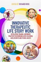 Richard (Ed) Rose - Innovative Therapeutic Life Story Work: Developing Trauma-Informed Practice for Working with Children, Adolescents and Young Adults - 9781785921858 - V9781785921858