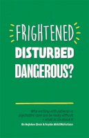 Bo Hejlskov Elvén - Frightened, Disturbed, Dangerous?: Why working with patients in psychiatric care can be really difficult, and what to do about it - 9781785922145 - V9781785922145