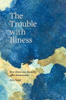 Julia Segal - The Trouble with Illness: How Illness and Disability Affect Relationships - 9781785923326 - V9781785923326