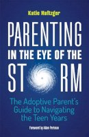 Naftzger, Katie - Parenting in the Eye of the Storm: The Adoptive Parent's Guide to Navigating the Teen Years - 9781785927010 - V9781785927010