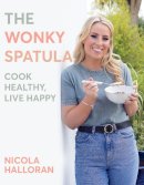Nicola Halloran - The Wonky Spatula: Cook Healthy, Live Happy - 9781786051042 - 9781786051042