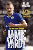 Frank Worrall - Jamie Vardy, The Boy From Nowhere: The Boy from Nowhere - The True Story of the Genius Behind Leicester City´s 5000-1 Winning Season - 9781786061171 - V9781786061171