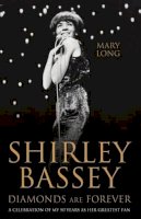 Mary Long - Shirley Bassey, Diamonds are Forever: A celebration of my 50 years as her greatest fan - 9781786062499 - V9781786062499