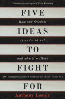 Anthony Lester - Five Ideas to Fight For: How Our Freedom Is Under Threat and Why It Matters - 9781786070883 - V9781786070883